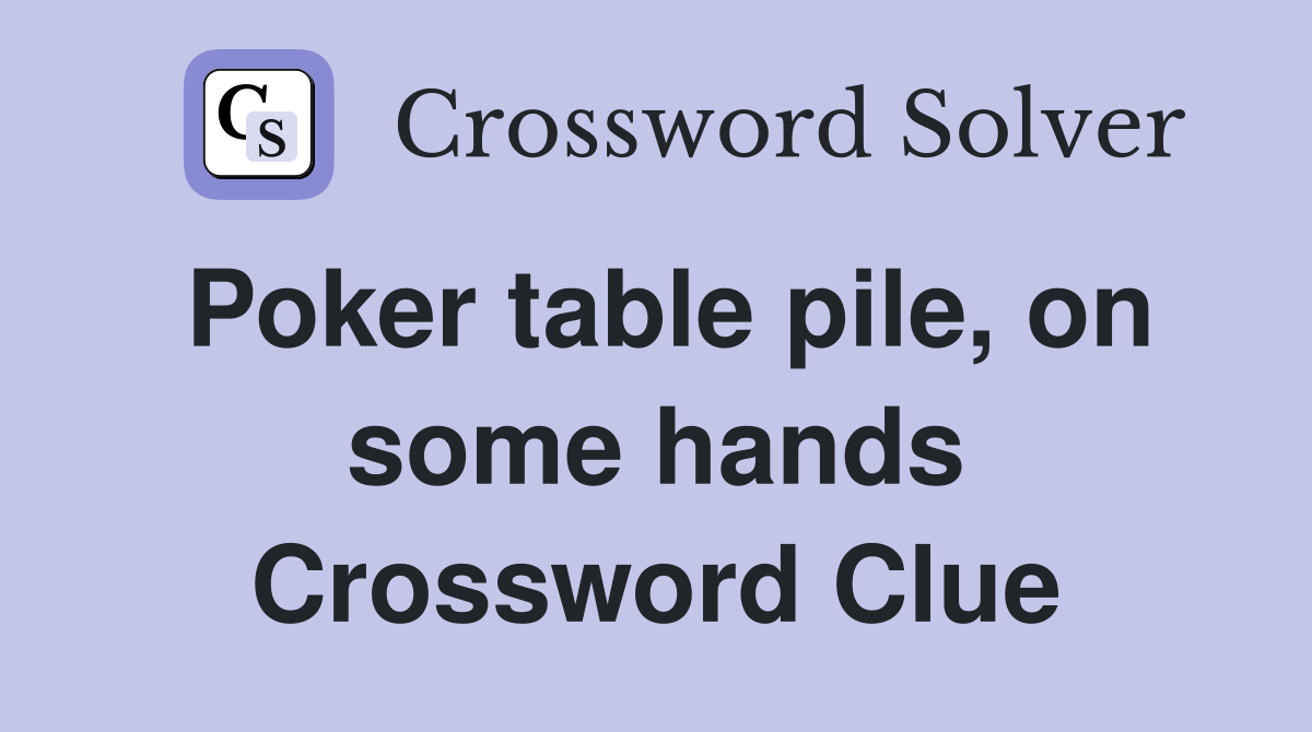 Poker table pile, on some hands Crossword Clue Answers Crossword Solver